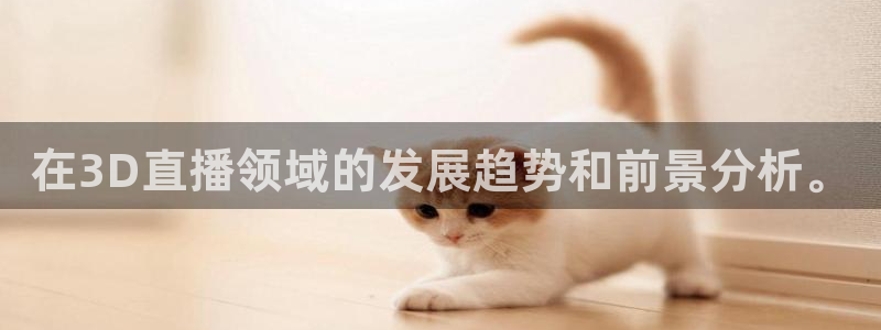 直播吧nba免费直播视频：在3D直播领域的发展趋势和前景分析。