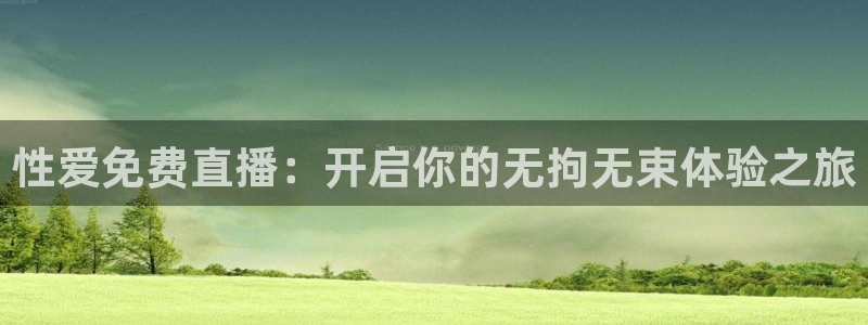 足球直播在线直播观看免费直播吧阿拉冠：性爱免费直播：开启你的无拘无束体验之旅